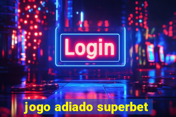 jogo adiado superbet